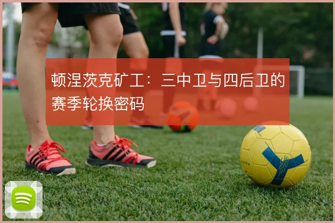 顿涅茨克矿工：三中卫与四后卫的赛季轮换密码