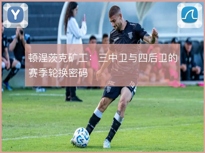 顿涅茨克矿工：三中卫与四后卫的赛季轮换密码