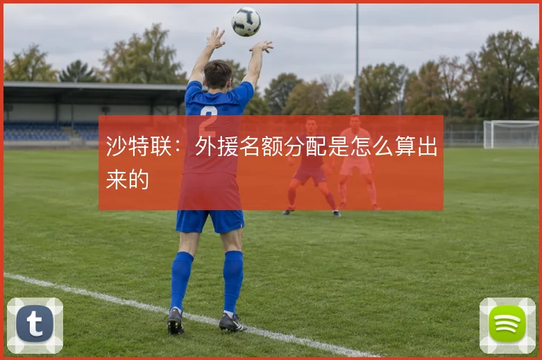 沙特联:外援名额分配是怎么算出来的