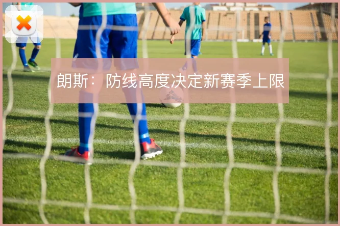 朗斯：防线高度决定新赛季上限